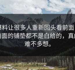 51爆料让很多人重新回头看前面，原来前面的铺垫都不是白给的，真的很难不多想。