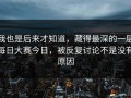 我也是后来才知道，藏得最深的一层每日大赛今日，被反复讨论不是没有原因