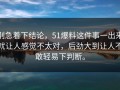 别急着下结论，51爆料这件事一出来就让人感觉不太对，后劲大到让人不敢轻易下判断。