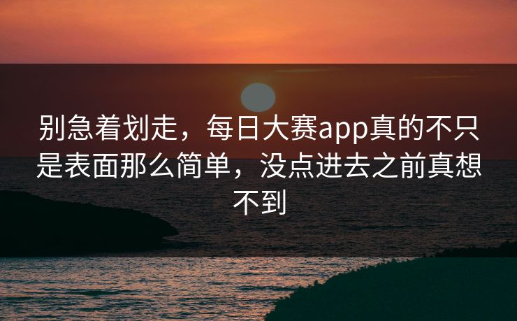 别急着划走，每日大赛app真的不只是表面那么简单，没点进去之前真想不到-第1张图片-51吃瓜爆料网 - 今日最热猛瓜