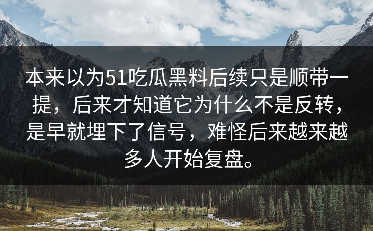 本来以为51吃瓜黑料后续只是顺带一提，后来才知道它为什么不是反转，是早就埋下了信号，难怪后来越来越多人开始复盘。-第1张图片-51吃瓜爆料网 - 今日最热猛瓜
