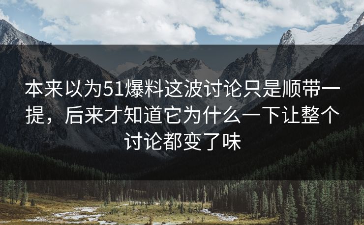 本来以为51爆料这波讨论只是顺带一提，后来才知道它为什么一下让整个讨论都变了味-第1张图片-51吃瓜爆料网 - 今日最热猛瓜